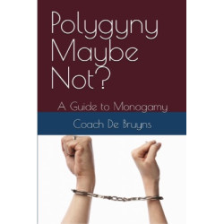 Polygyny Maybe Not?: A Practical Guide to Monogamy