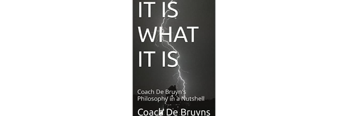 IT IS WHAT IT IS: Coach De Bruyns' Philosophy