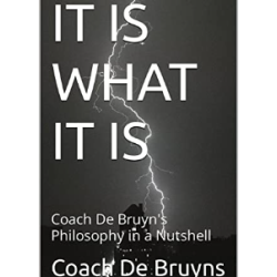 IT IS WHAT IT IS: Coach De Bruyns' Philosophy