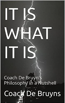 IT IS WHAT IT IS: Coach De Bruyns' Philosophy in a Nutshell (eBook)